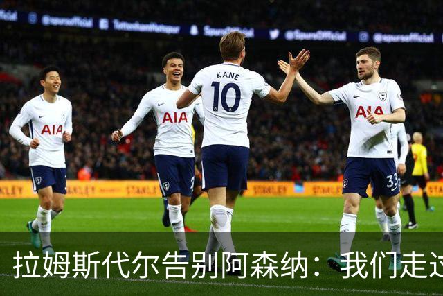 拉姆斯代尔告别阿森纳：我们走过了很长一段路